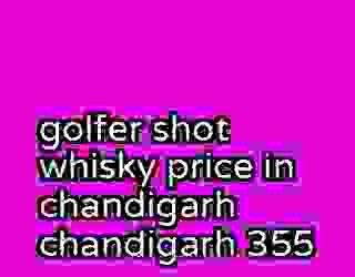 golfer shot whisky price in chandigarh chandigarh 355