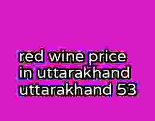 red wine price in uttarakhand uttarakhand 53