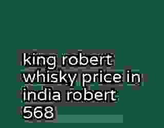 king robert whisky price in india robert 568