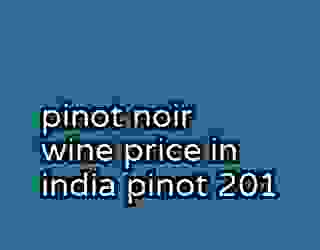pinot noir wine price in india pinot 201