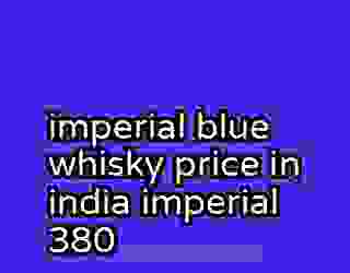imperial blue whisky price in india imperial 380