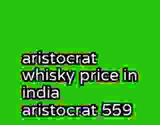 aristocrat whisky price in india aristocrat 559