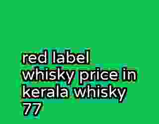 red label whisky price in kerala whisky 77