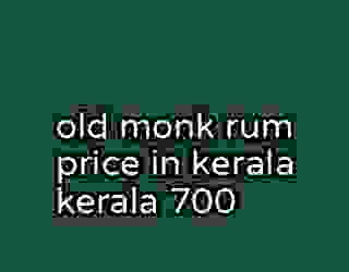 old monk rum price in kerala kerala 700