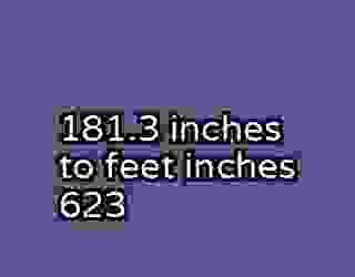 181.3 inches to feet inches 623