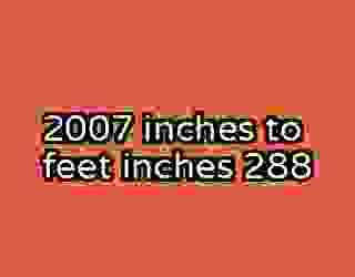 2007 inches to feet inches 288