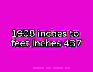 1908 inches to feet inches 437