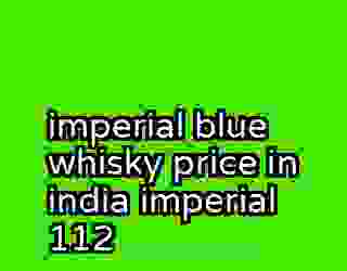 imperial blue whisky price in india imperial 112