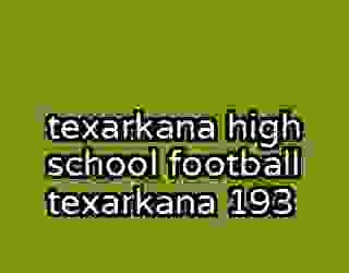 texarkana high school football texarkana 193