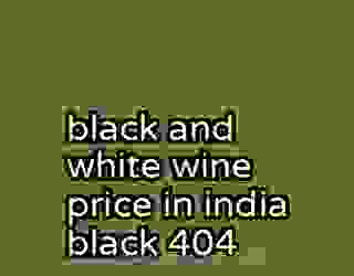 black and white wine price in india black 404