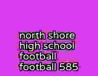 north shore high school football football 585