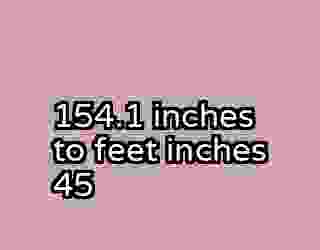 154.1 inches to feet inches 45