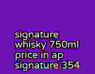 signature whisky 750ml price in ap signature 354
