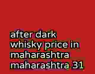 after dark whisky price in maharashtra maharashtra 31