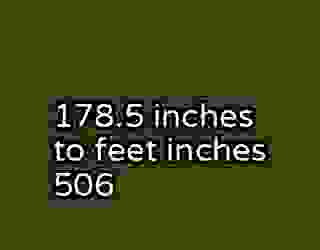 178.5 inches to feet inches 506