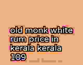old monk white rum price in kerala kerala 109