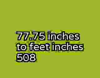 77.75 inches to feet inches 508