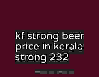 kf strong beer price in kerala strong 232