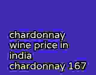 chardonnay wine price in india chardonnay 167