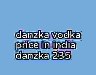 danzka vodka price in india danzka 235