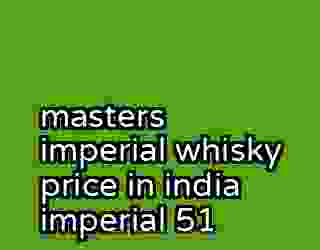 masters imperial whisky price in india imperial 51