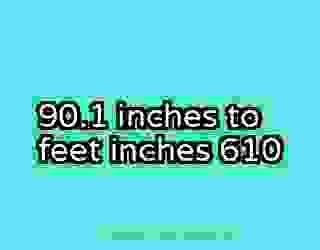 90.1 inches to feet inches 610