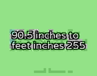 90.5 inches to feet inches 255