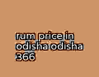 rum price in odisha odisha 366