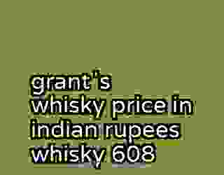 grantʼs whisky price in indian rupees whisky 608