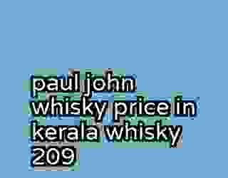 paul john whisky price in kerala whisky 209