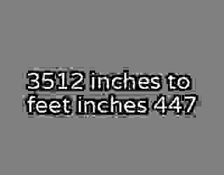 3512 inches to feet inches 447