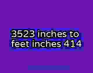 3523 inches to feet inches 414