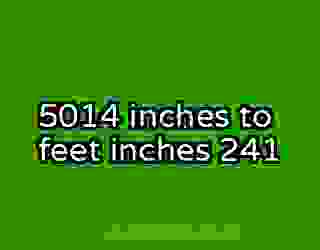 5014 inches to feet inches 241