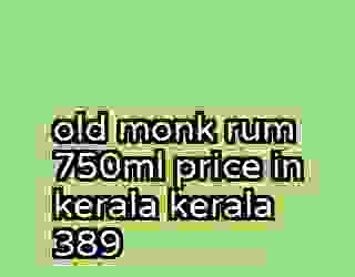 old monk rum 750ml price in kerala kerala 389