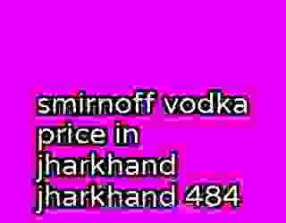 smirnoff vodka price in jharkhand jharkhand 484