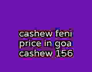 cashew feni price in goa cashew 156