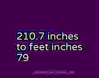 210.7 inches to feet inches 79