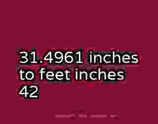31.4961 inches to feet inches 42