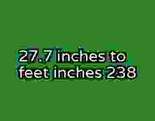 27.7 inches to feet inches 238