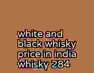 white and black whisky price in india whisky 284