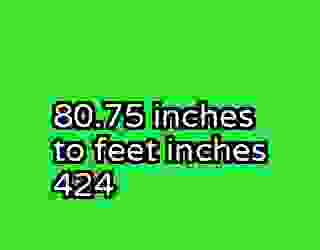 80.75 inches to feet inches 424
