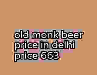 old monk beer price in delhi price 663
