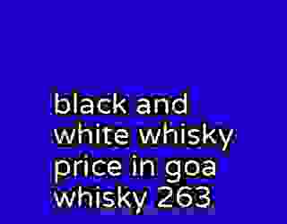 black and white whisky price in goa whisky 263