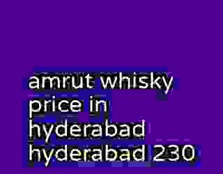 amrut whisky price in hyderabad hyderabad 230