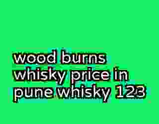 wood burns whisky price in pune whisky 123