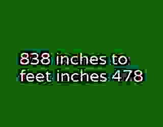 838 inches to feet inches 478