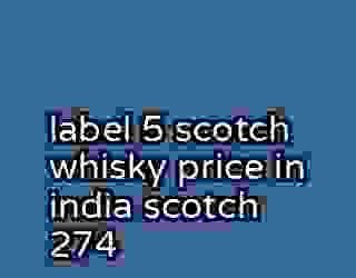 label 5 scotch whisky price in india scotch 274