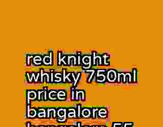 red knight whisky 750ml price in bangalore bangalore 55