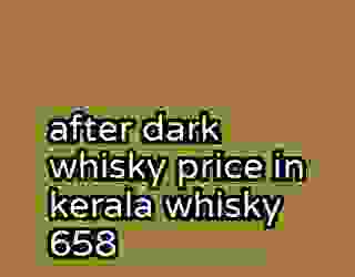 after dark whisky price in kerala whisky 658