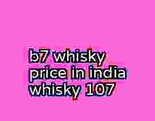 b7 whisky price in india whisky 107